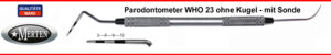 Parodontometer - Sonde   WHO 23  ohne Kugel 3-6-9-12 mm  mit PA-Sonde - fein
